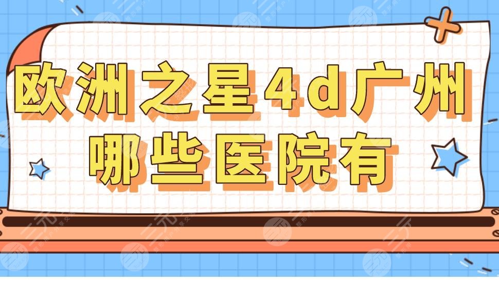 歐洲之星4d廣州哪些醫(yī)院有？做一次多少錢？果怎么樣？