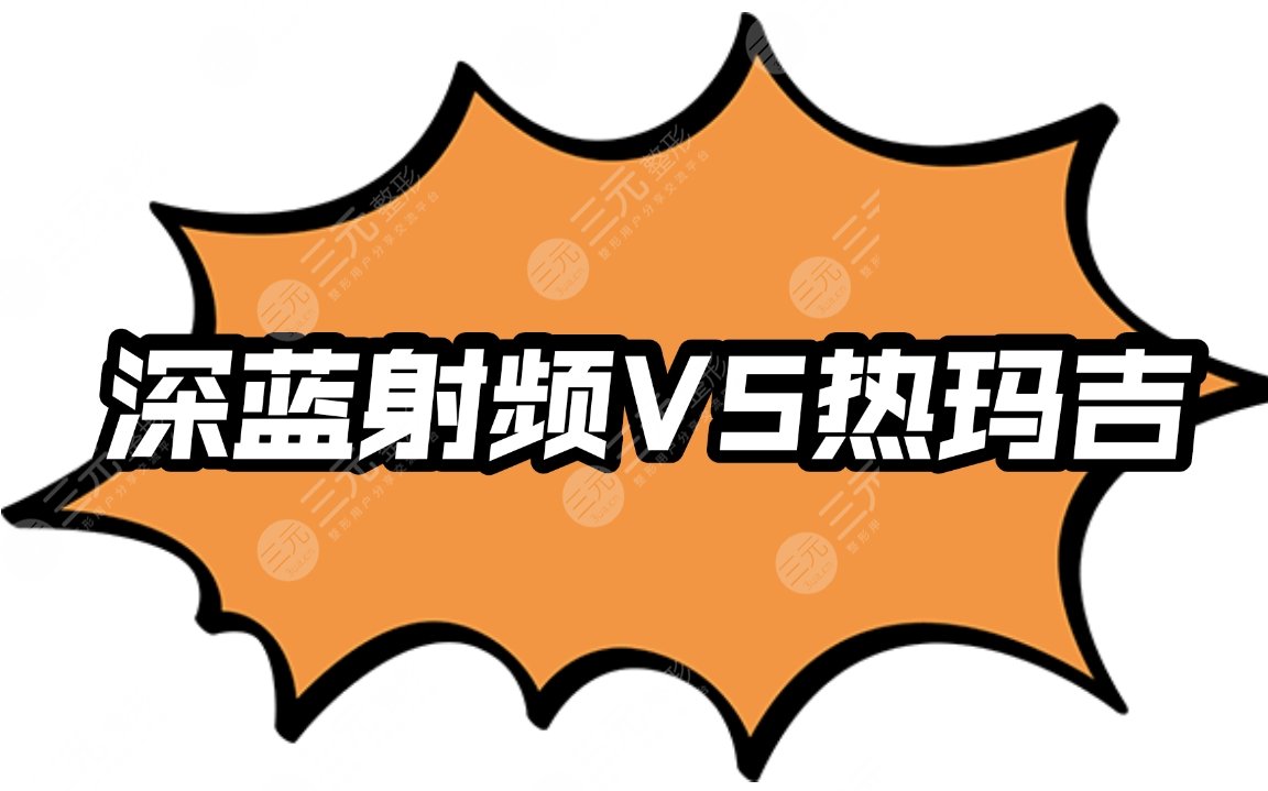 【攻略】深藍(lán)射頻和熱瑪吉的區(qū)別|特色、優(yōu)缺點(diǎn)、適合人群、禁忌人群一一盤點(diǎn)~