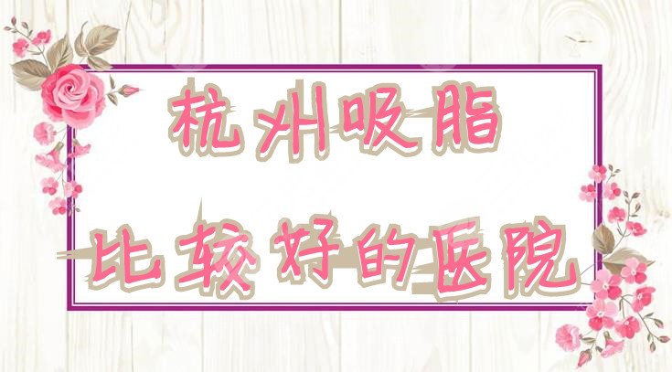 杭州吸脂比較好的醫(yī)院名單
