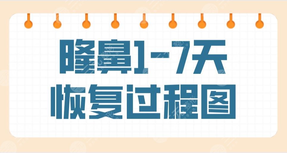 隆鼻1-7天恢復(fù)過程圖是什么樣子？真實隆鼻手術(shù)過程經(jīng)歷分享！附價格