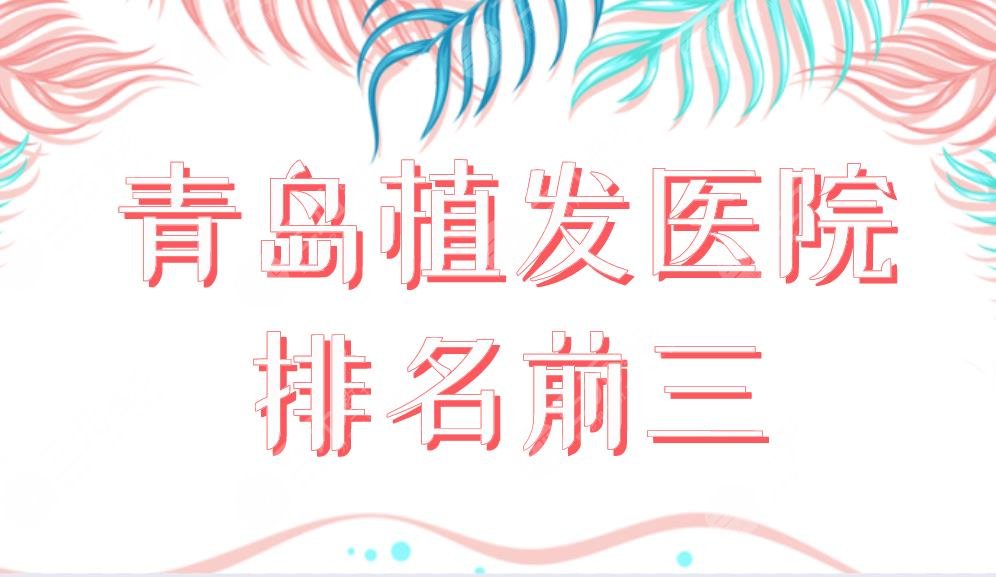 青島植發(fā)醫(yī)院排名前三榜單公布！大麥植發(fā)和碧蓮盛植發(fā)哪個(gè)好？附價(jià)格表