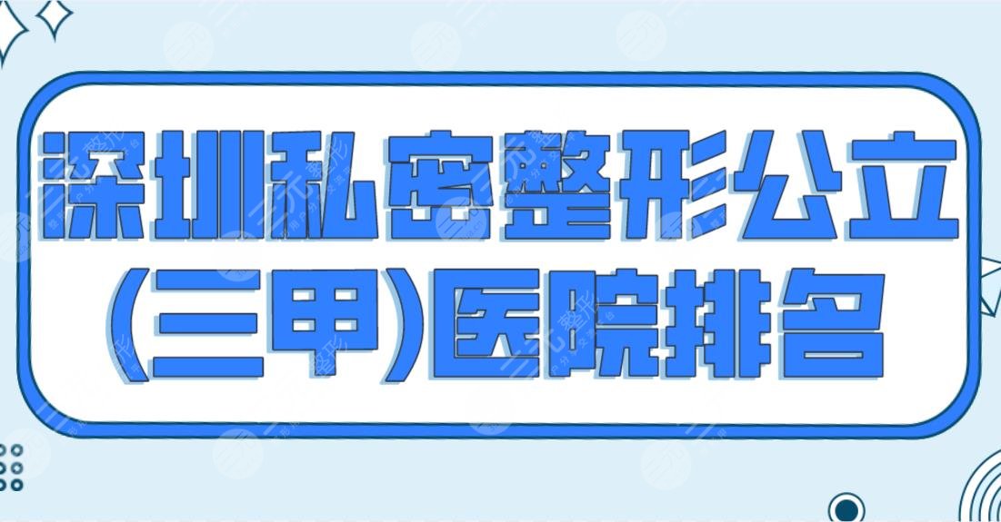 深圳私密整形公立(三甲)醫(yī)院排名公布！北大深圳醫(yī)院和市人民醫(yī)院哪家好？