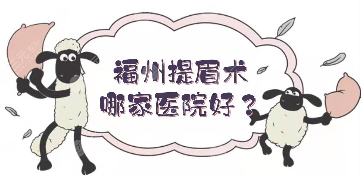 福州提眉術哪家醫(yī)院好？這5家整形都是口碑技術不錯的！[術前攻略]