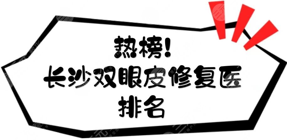 熱榜！長沙雙眼皮修復的名醫(yī)排名|王少華、李波、雷少榕等點評~
