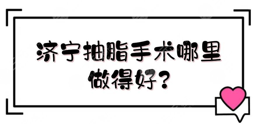 濟寧抽脂手術哪里做得好？正規(guī)醫(yī)院盤點+價格搶先看！壹美天成等實測