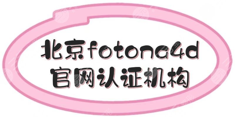 北京fotona4d官網(wǎng)認(rèn)證機(jī)構(gòu)|授權(quán)醫(yī)院有麗都、藝星等5家！達(dá)人力薦