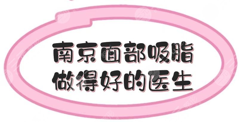 南京面部吸脂做得好的醫(yī)生推介:袁斯明、崔磊等，市民力薦！